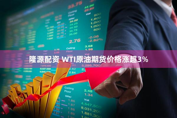 隆源配资 WTI原油期货价格涨超3%